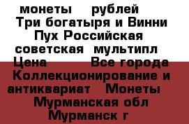 2 монеты 25 рублей 2017 Три богатыря и Винни Пух Российская (советская) мультипл › Цена ­ 700 - Все города Коллекционирование и антиквариат » Монеты   . Мурманская обл.,Мурманск г.